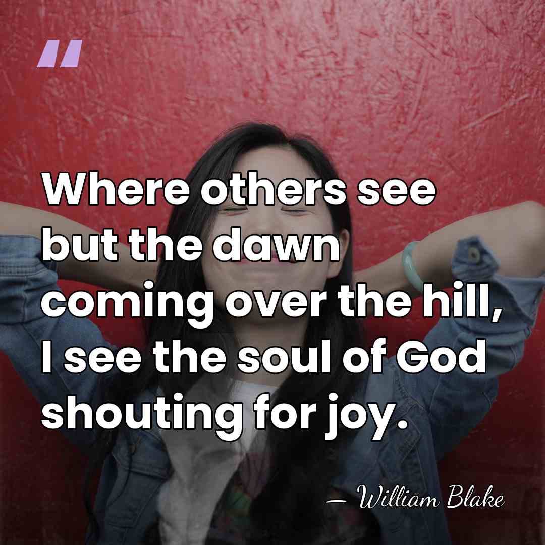 Where others see but the dawn coming over the hill, I see&hellip; - William Blake