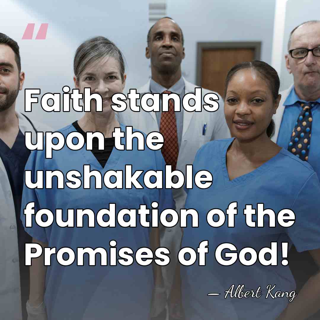 Faith stands upon the unshakable foundation of the Promises of God! - Albert Kang