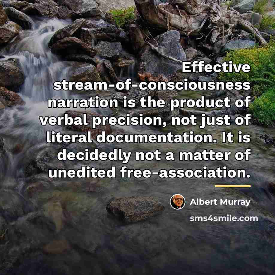 “Effective stream-of-consciousness narration is the product of verbal precision, not…” quote by Albert Murray