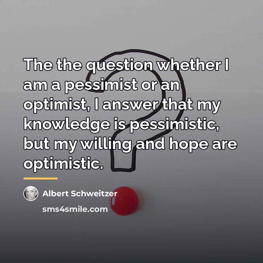“The the question whether I am a pessimist or an…” quote by Albert Schweitzer