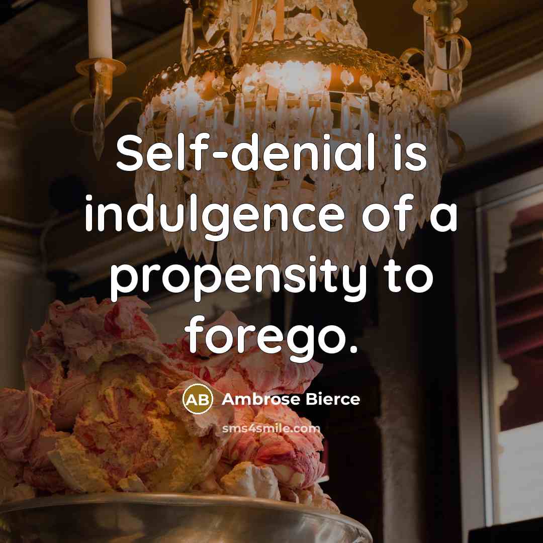“Self-denial is indulgence of a propensity to forego.…” quote by Ambrose Bierce