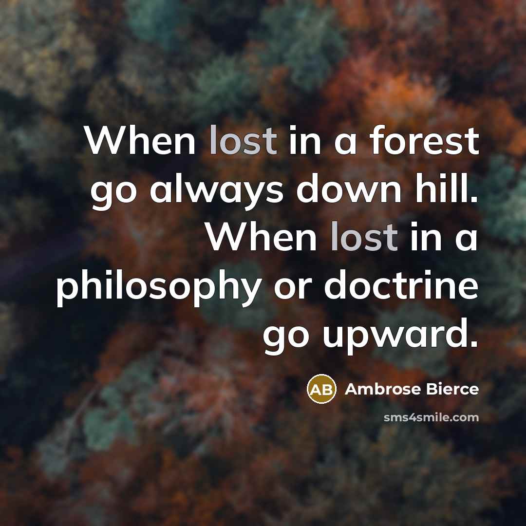 “When lost in a forest go always down hill. When…” quote by Ambrose Bierce