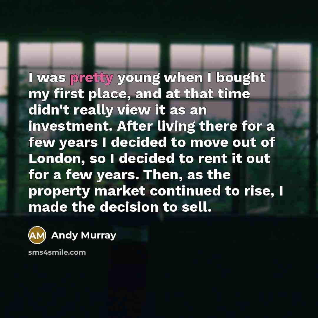 “I was pretty young when I bought my first place,…” quote by Andy Murray