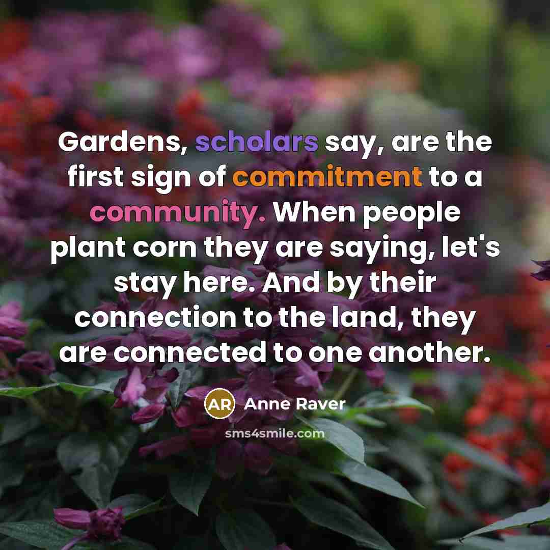“Gardens, scholars say, are the first sign of commitment to…” quote by Anne Raver