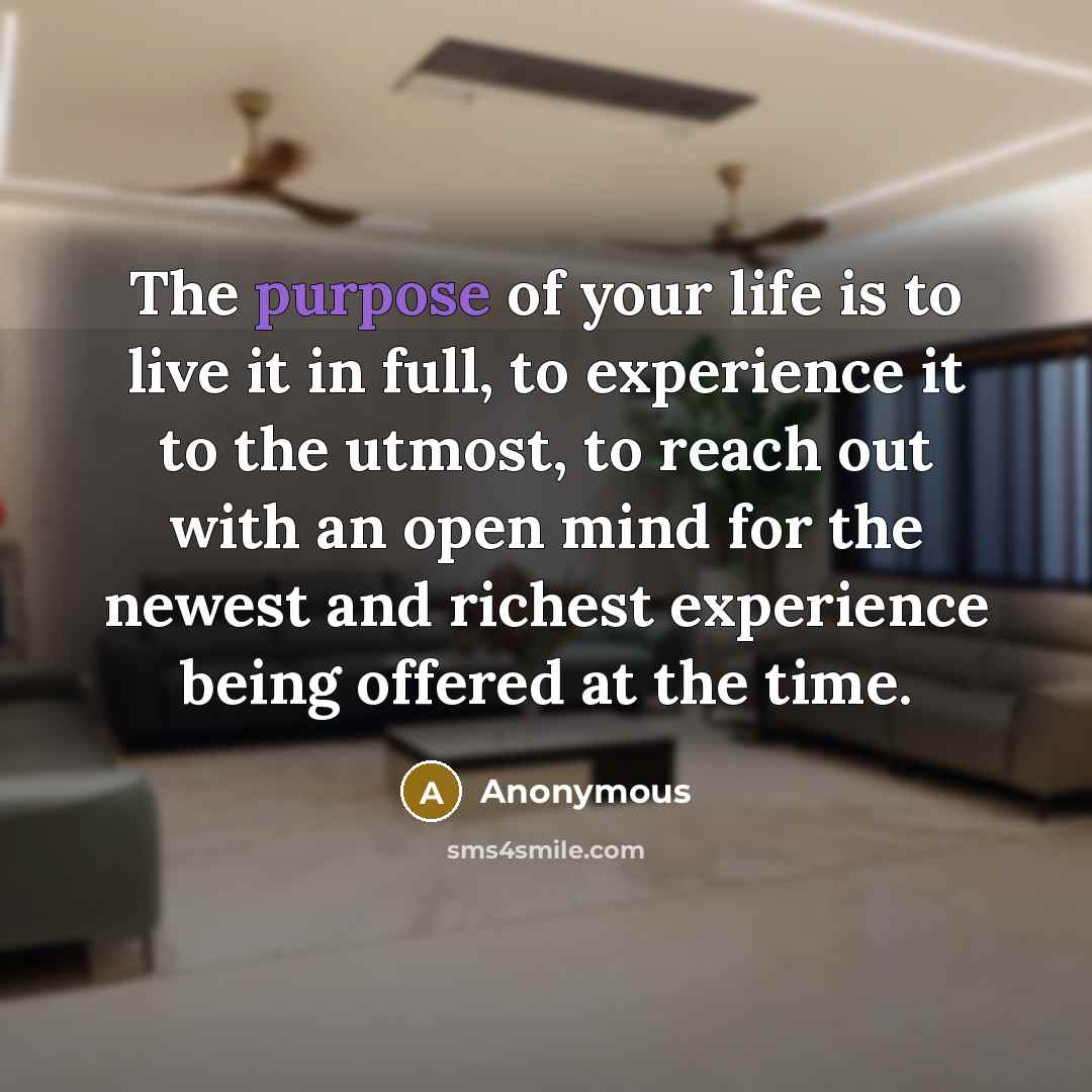 “The purpose of your life is to live it in…” quote by Anonymous