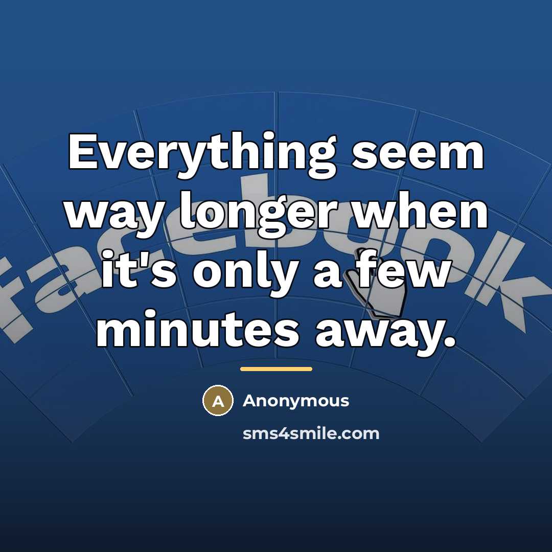 “Everything seem way longer when it's only a few minutes…” quote by Anonymous