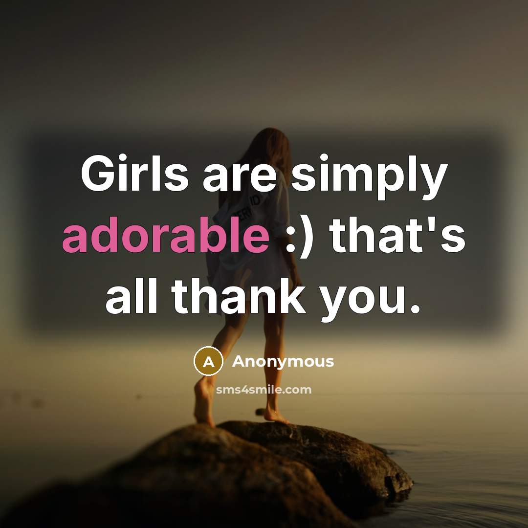 “Girls are simply adorable :) that's all thank you.…” quote by Anonymous