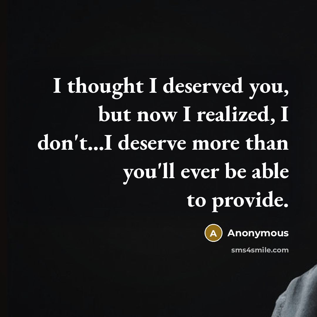 “I thought I deserved you, but now I realized, I…” quote by Anonymous