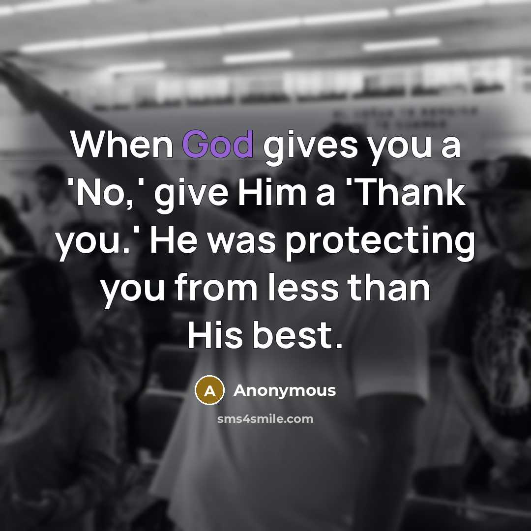 “When God gives you a 'No,' give Him a 'Thank…” quote by Anonymous