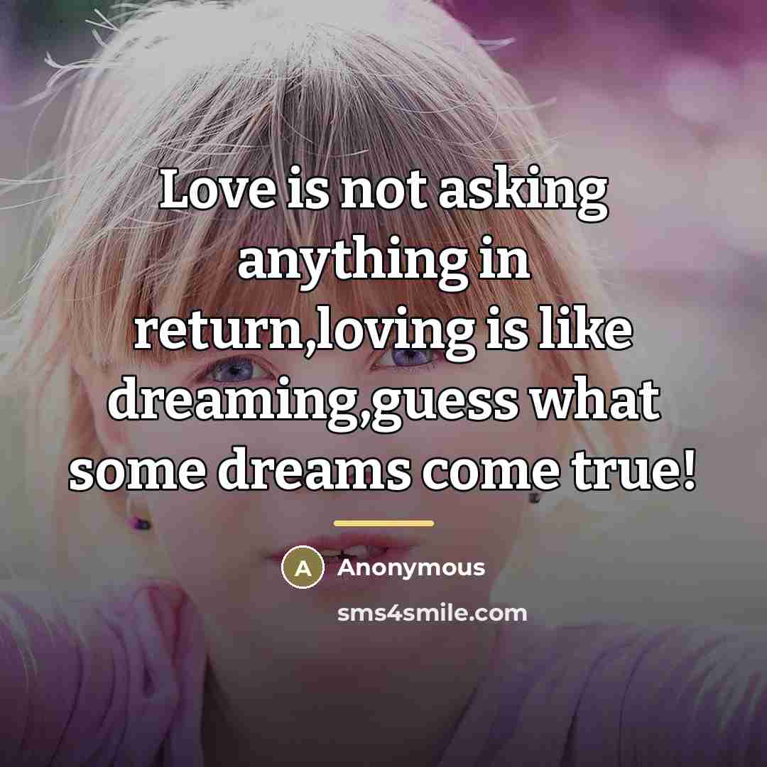 “Love is not asking anything in return,loving is like dreaming,guess…” quote by Anonymous