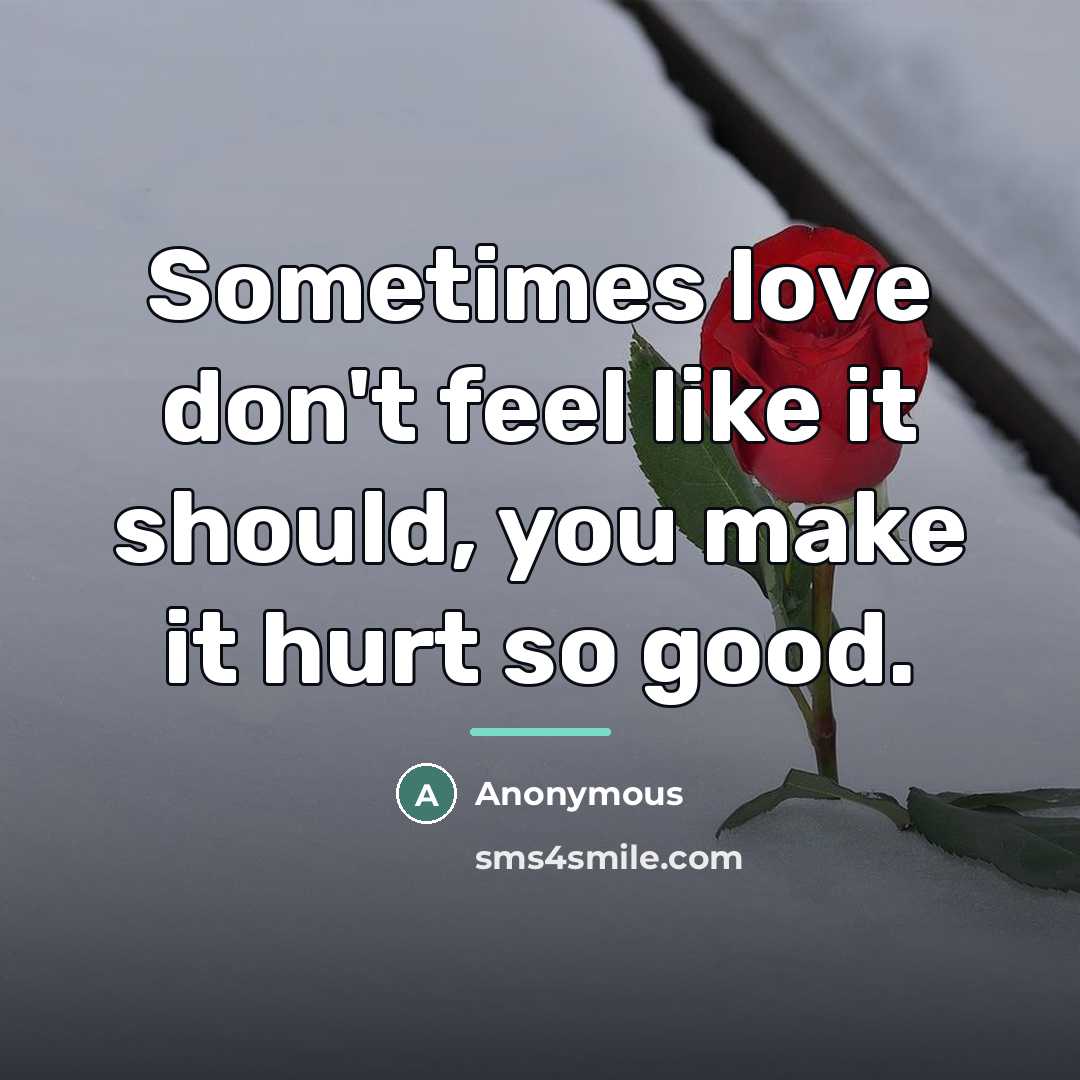 “Sometimes love don't feel like it should, you make it…” quote by Anonymous