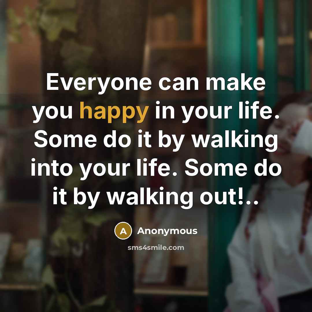 “Everyone can make you happy in your life. Some do…” quote by Anonymous