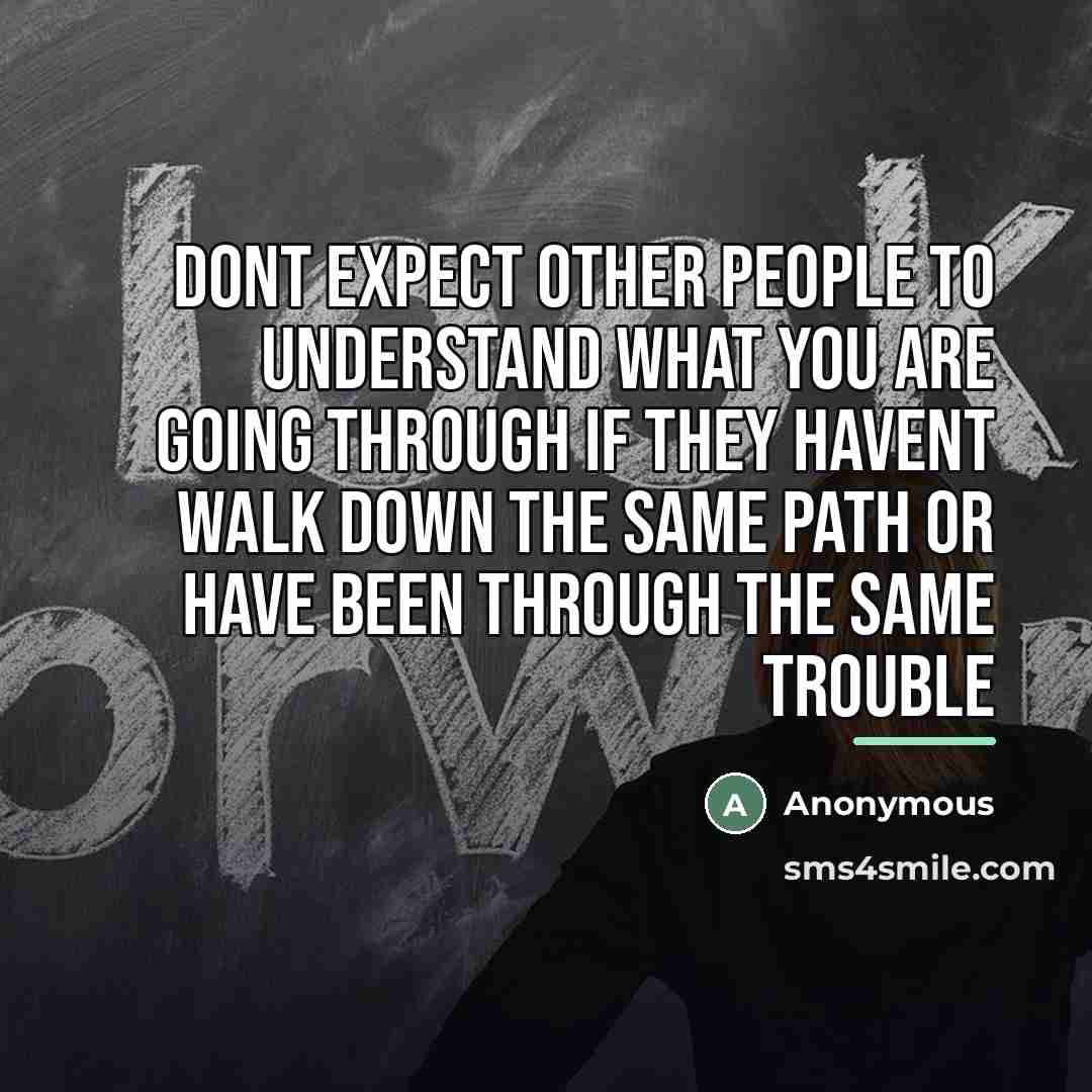 “Dont expect other people to understand what you are going…” quote by Anonymous