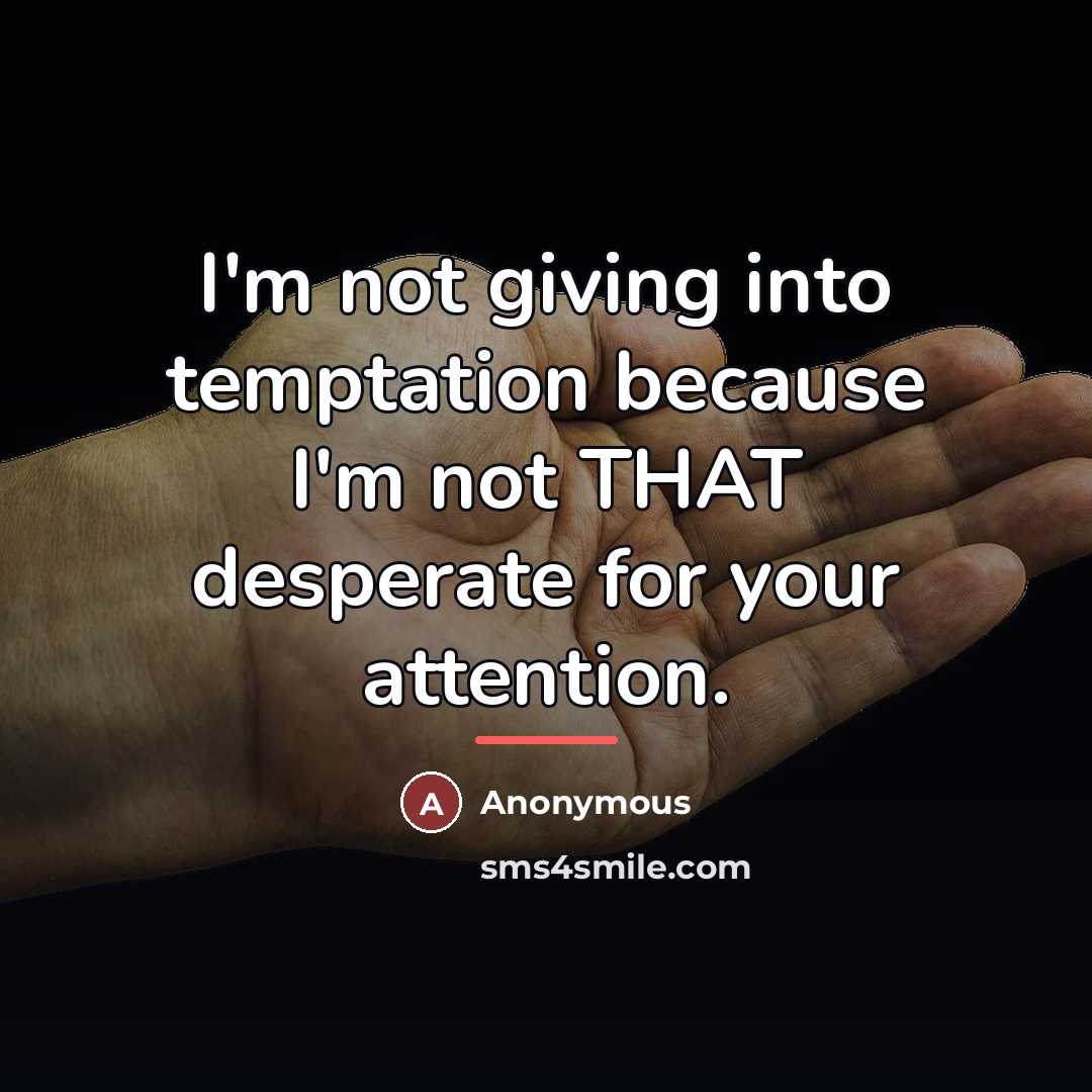 “I'm not giving into temptation because I'm not THAT desperate…” quote by Anonymous