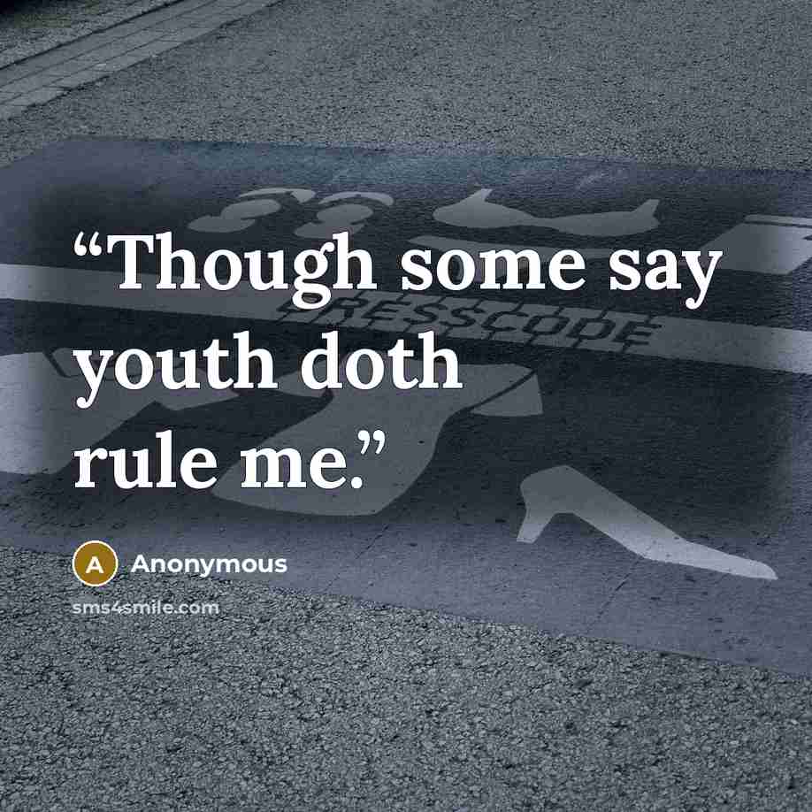 “Though some say youth doth rule me.” quote by Anonymous