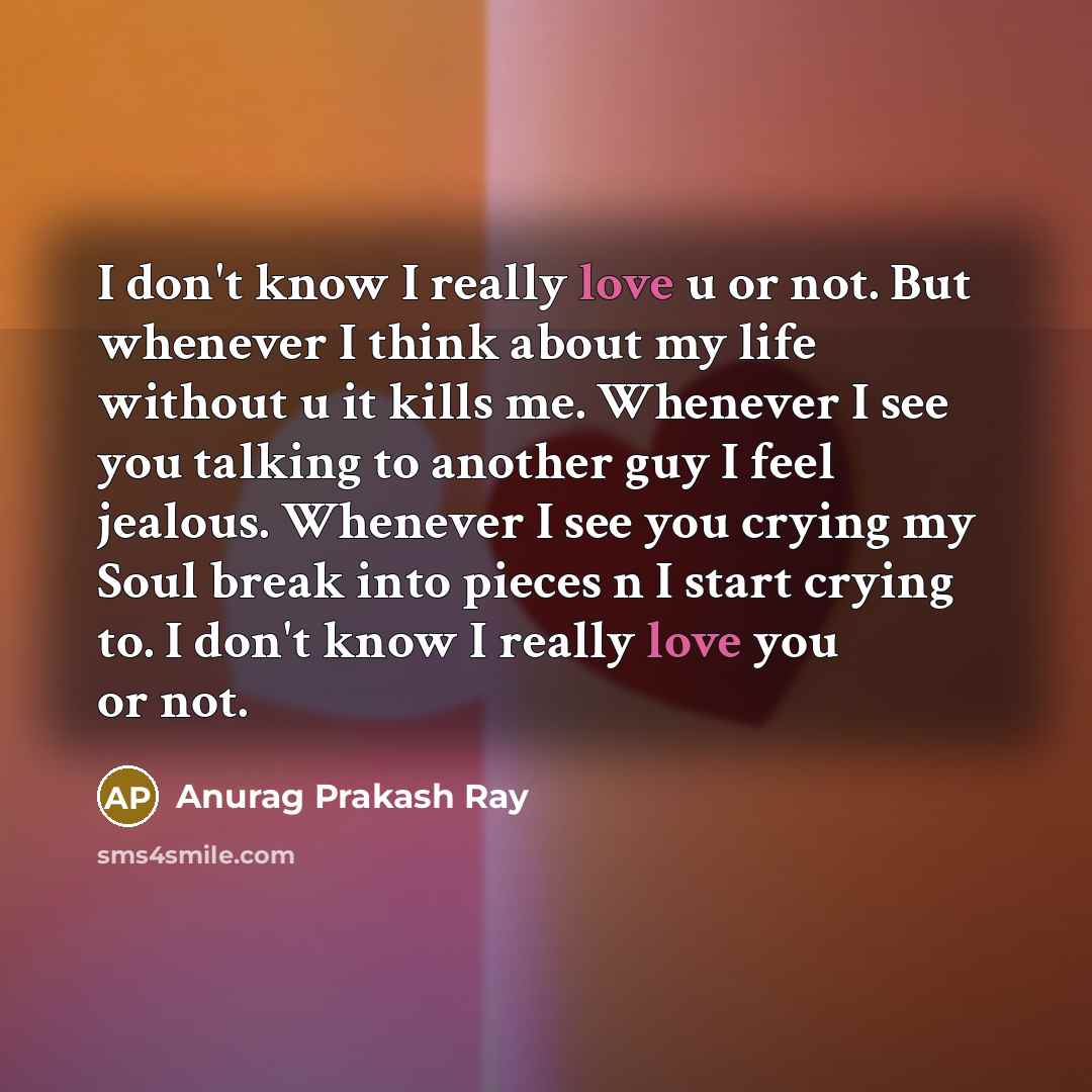 “I don't know I really love u or not. But…” quote by Anurag Prakash Ray