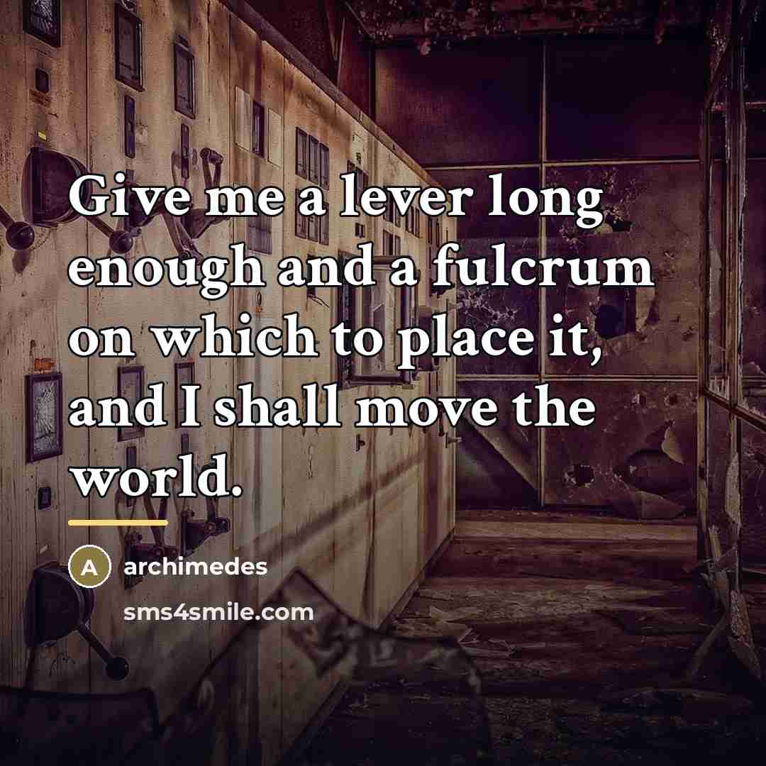 “Give me a lever long enough and a fulcrum on…” quote by Archimedes