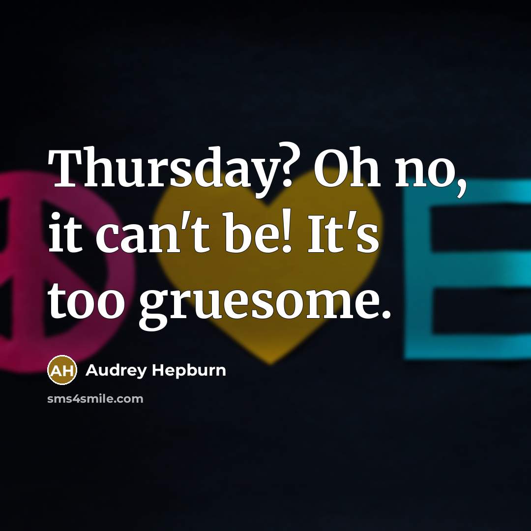 “Thursday? Oh no, it can't be! It's too gruesome.…” quote by Audrey Hepburn