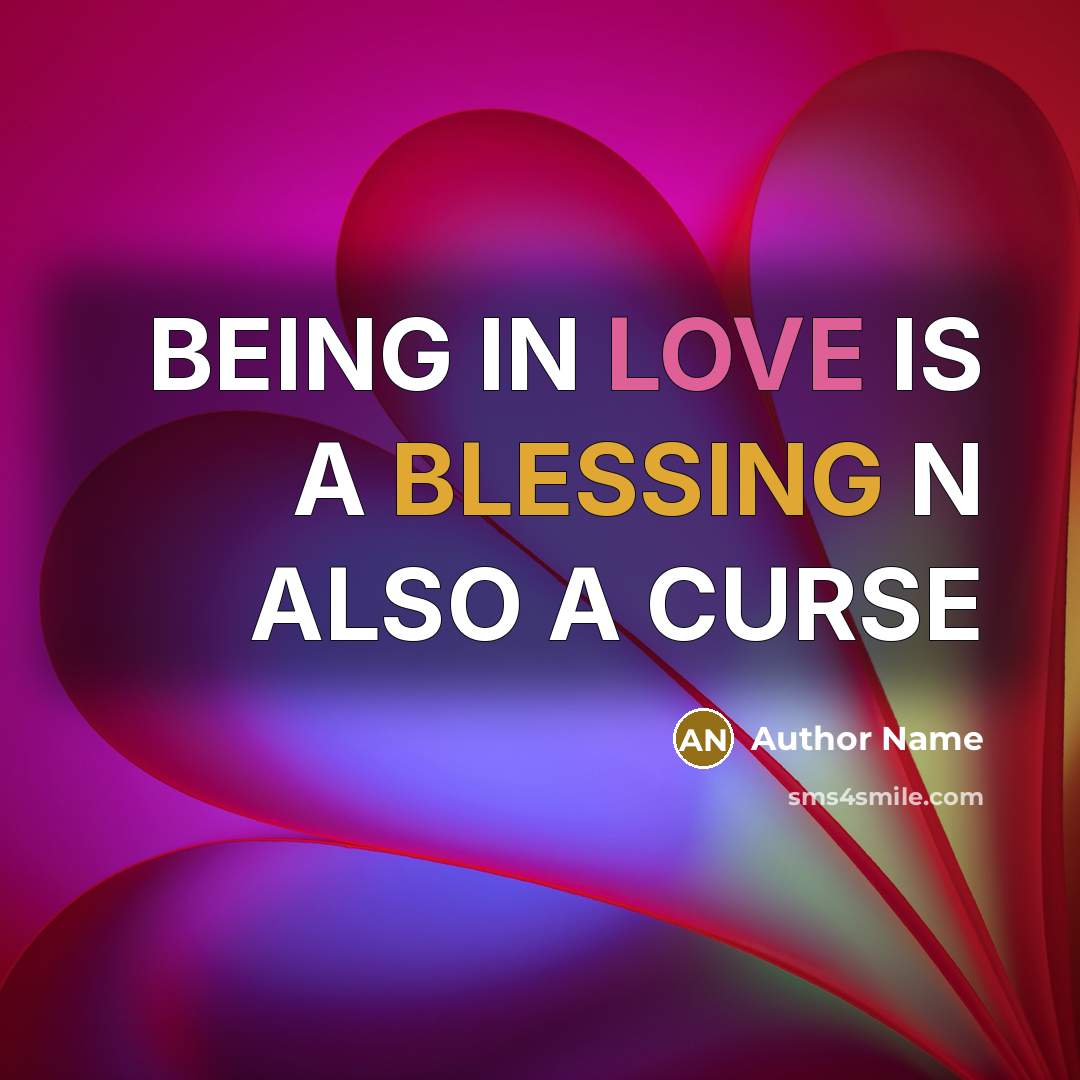“BEING IN LOVE IS A BLESSING N ALSO A CURSE” quote by Author Name