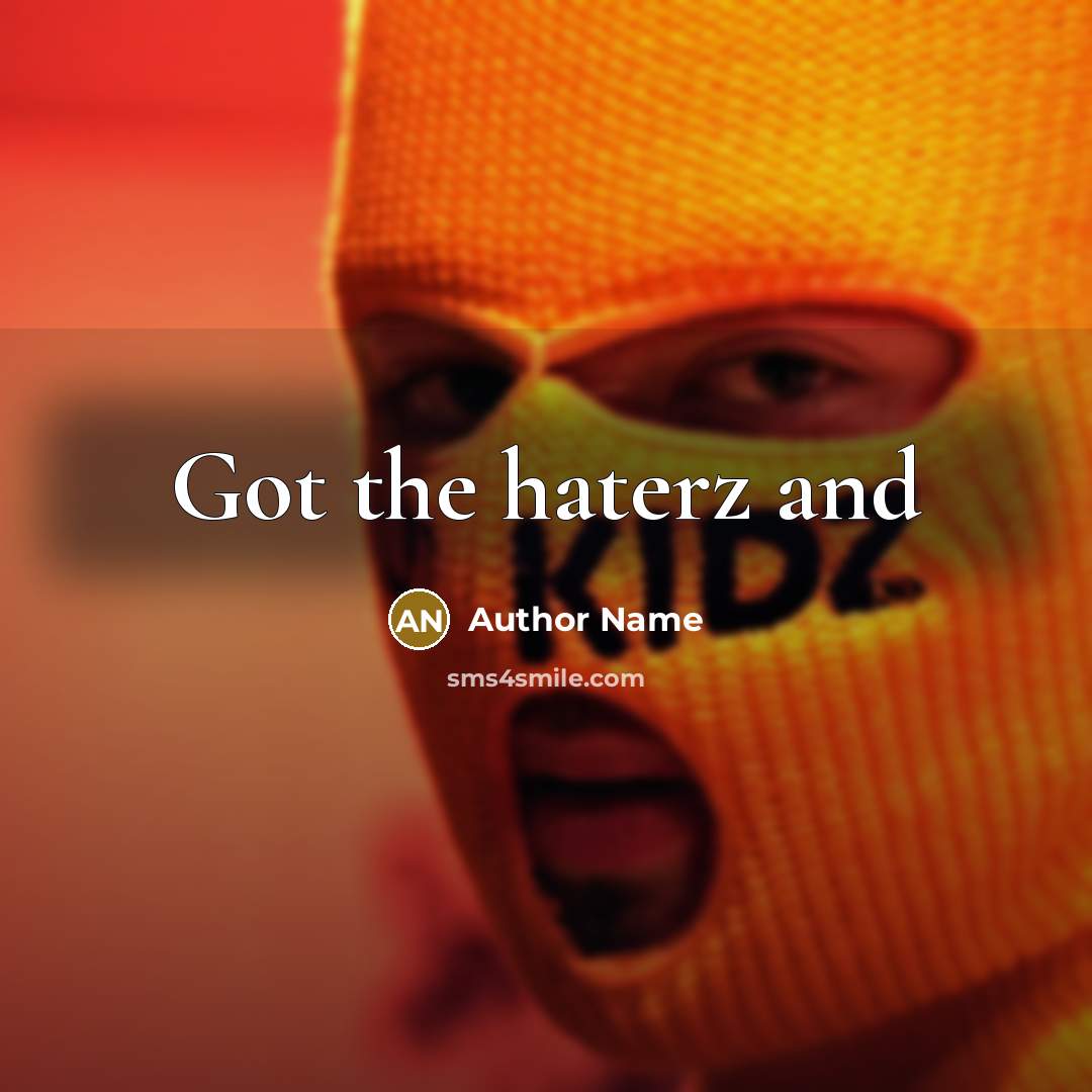 “Got the haterz and” quote by Author Name
