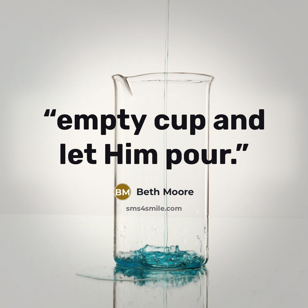 “empty cup and let Him pour.” quote by Beth Moore