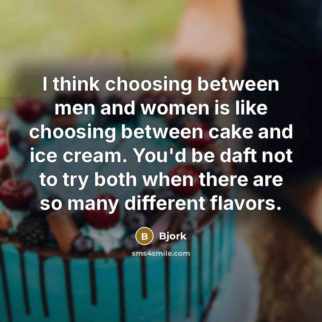 “I think choosing between men and women is like choosing…” quote by Bjork