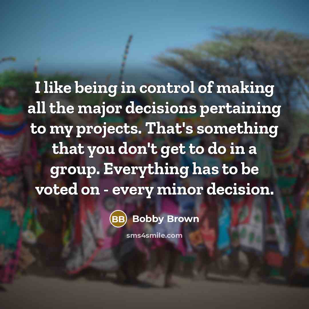 “I like being in control of making all the major…” quote by Bobby Brown