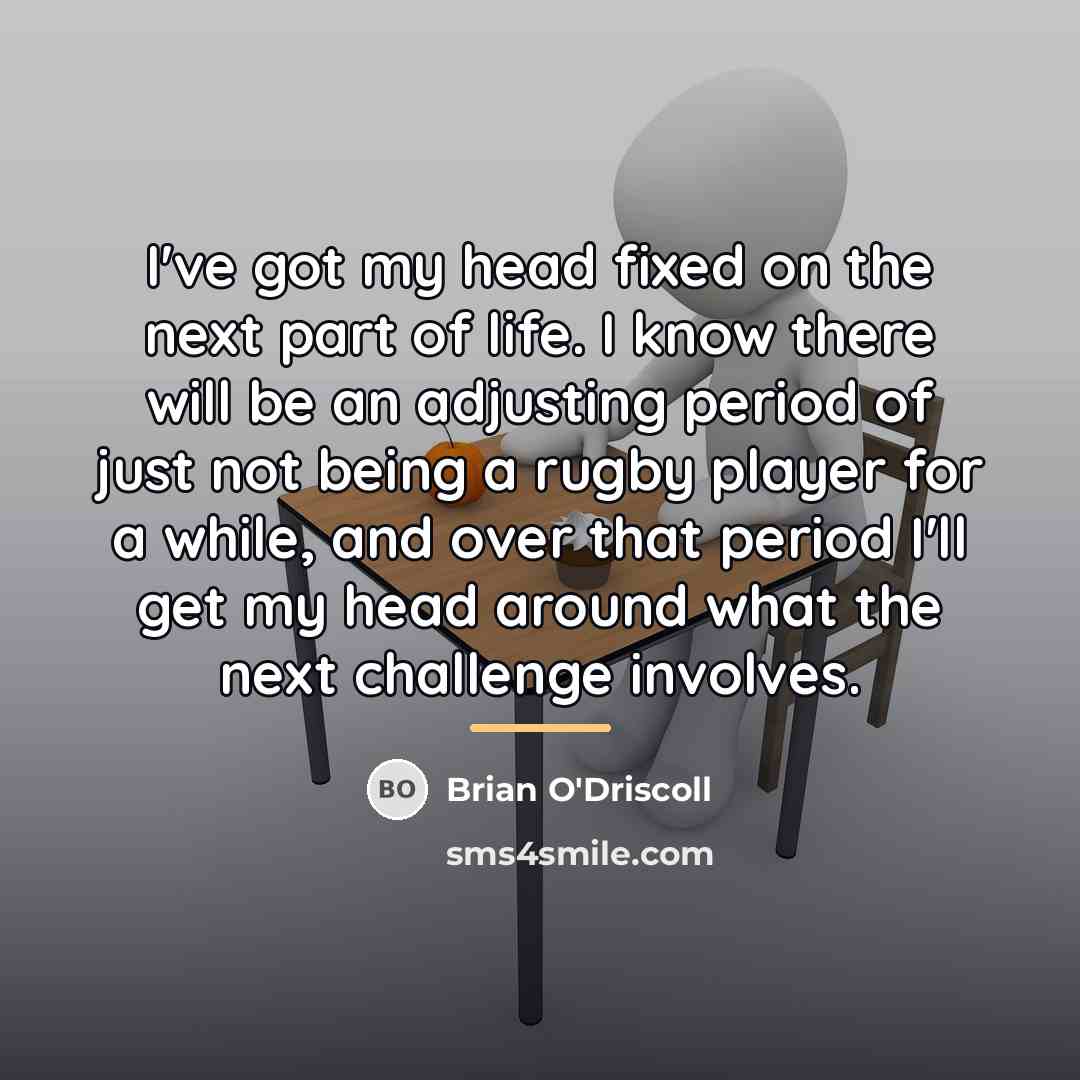 “I've got my head fixed on the next part of…” quote by Brian O'Driscoll