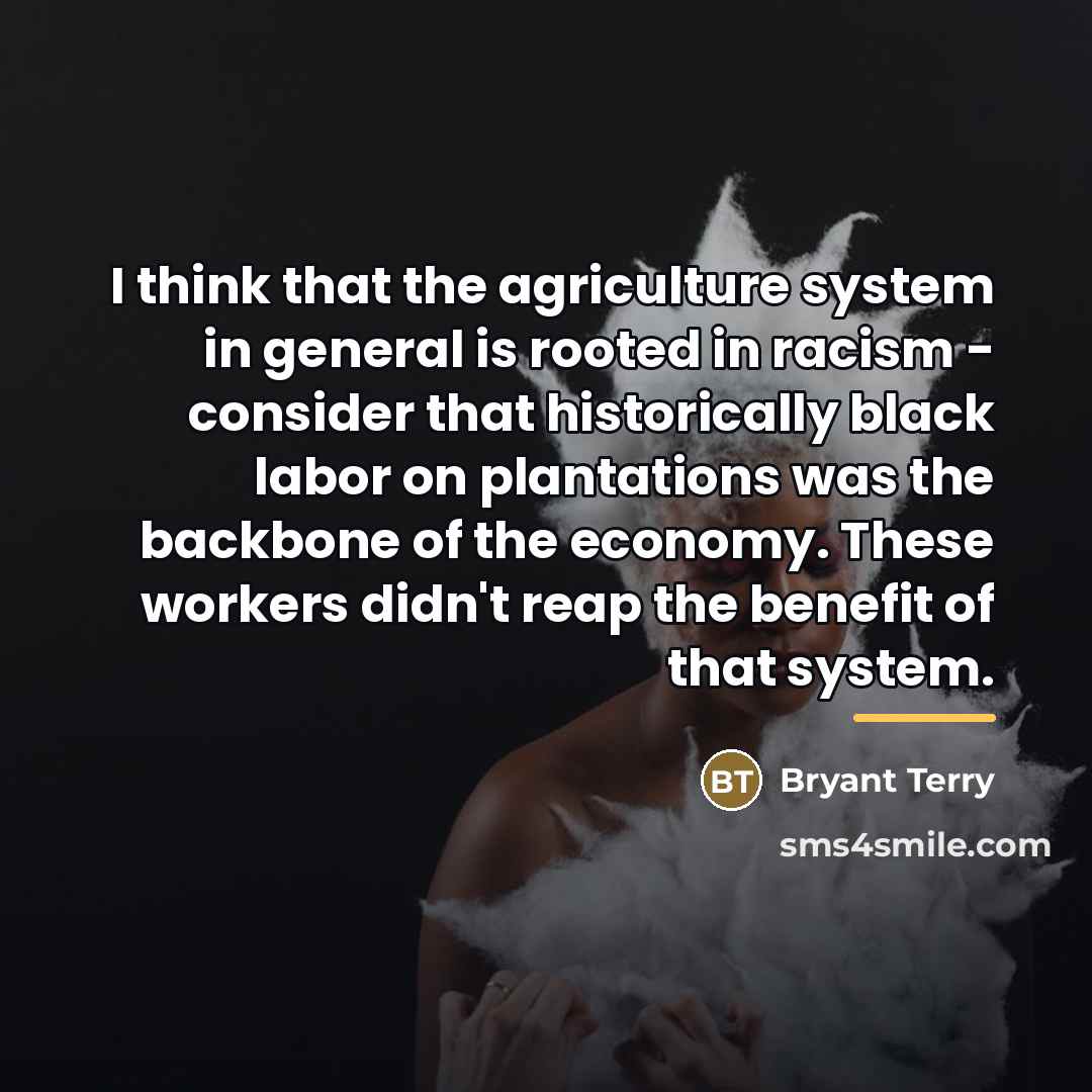 “I think that the agriculture system in general is rooted…” quote by Bryant Terry