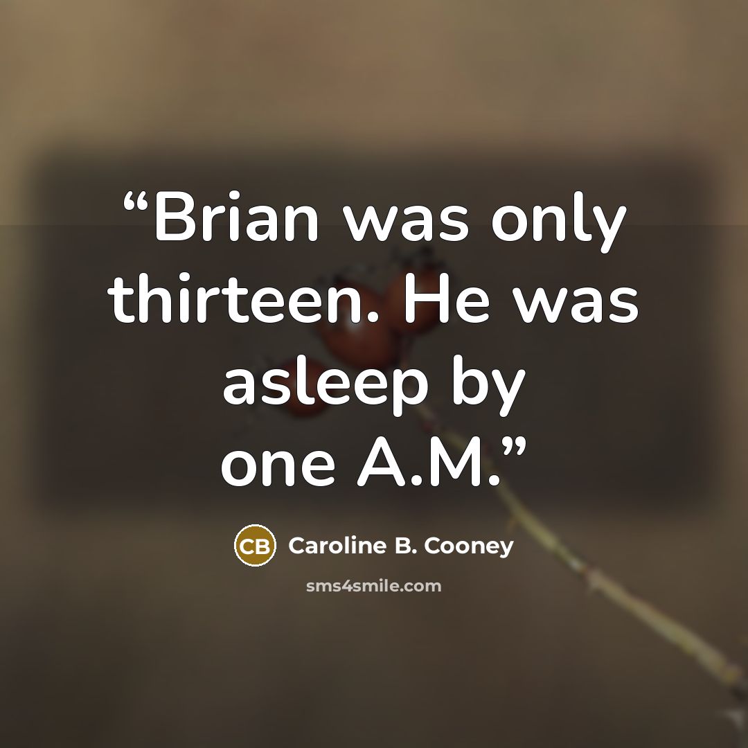 “Brian was only thirteen. He was asleep by one A.M.” quote by Caroline B. Cooney