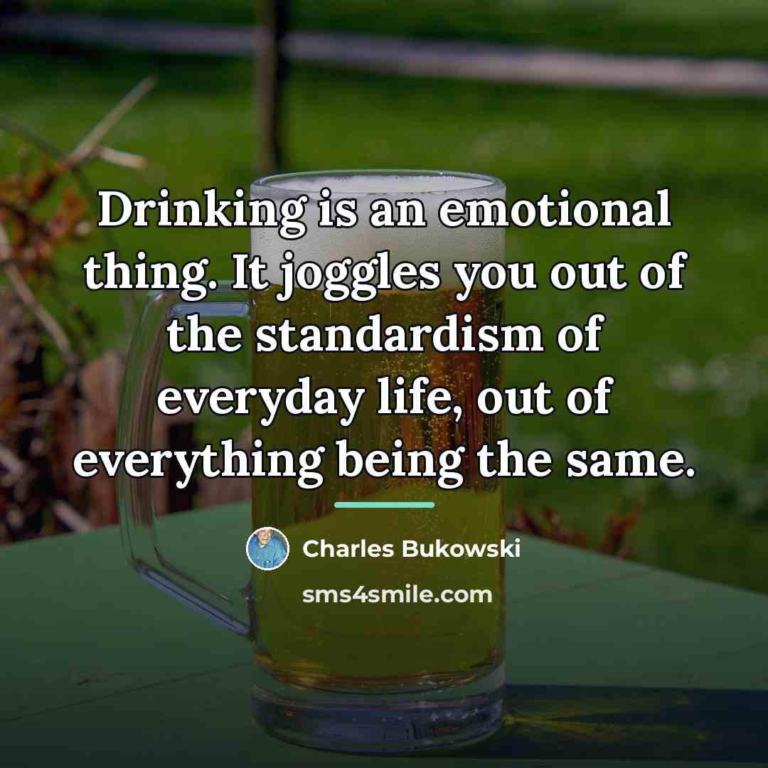 “Drinking is an emotional thing. It joggles you out of…” quote by Charles Bukowski