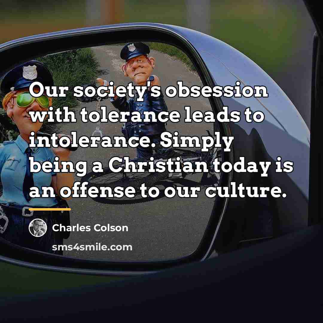 “Our society's obsession with tolerance leads to intolerance. Simply being…” quote by Charles Colson