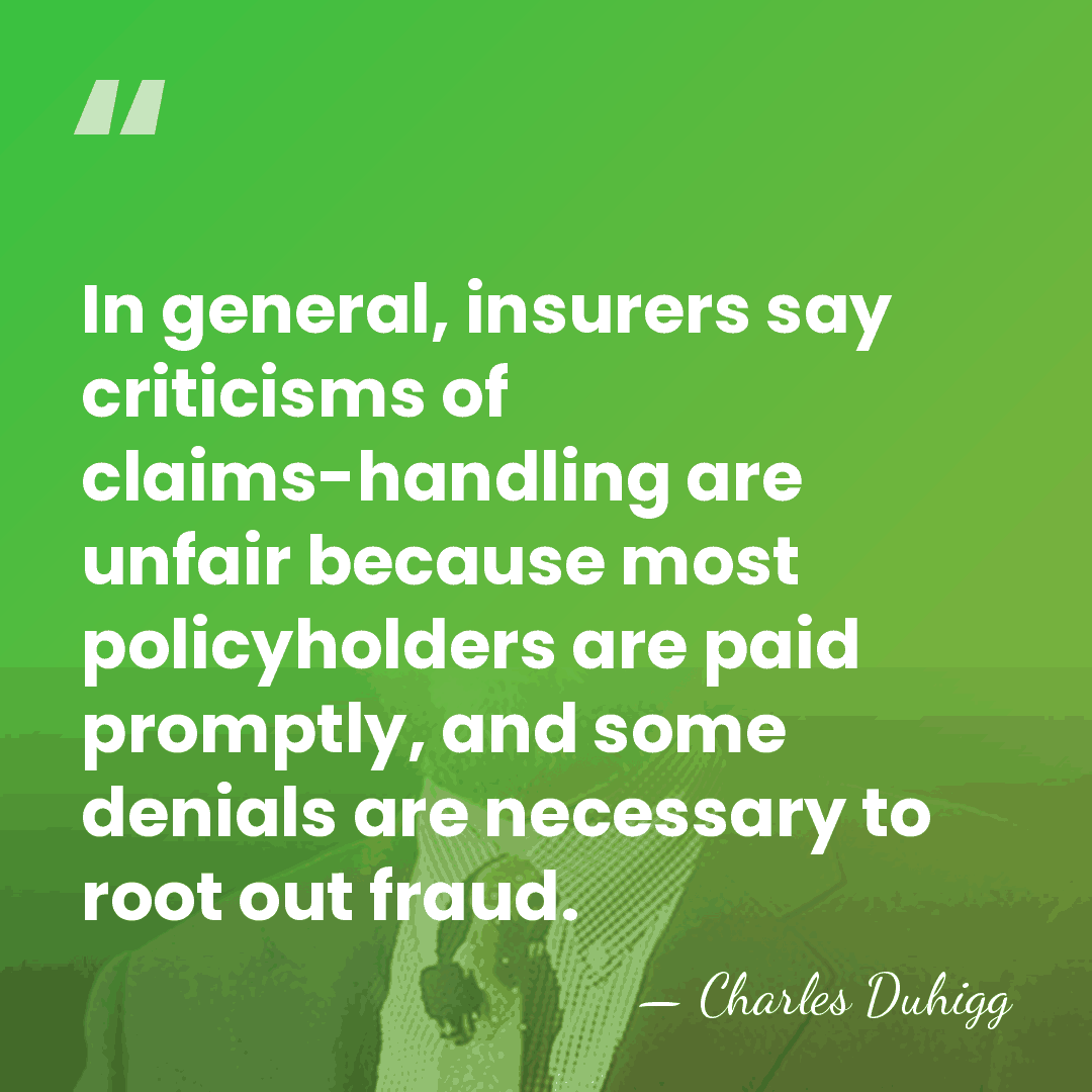 In general, insurers say criticisms of claims-handling are unfair because most policyholders&hellip; - Charles Duhigg