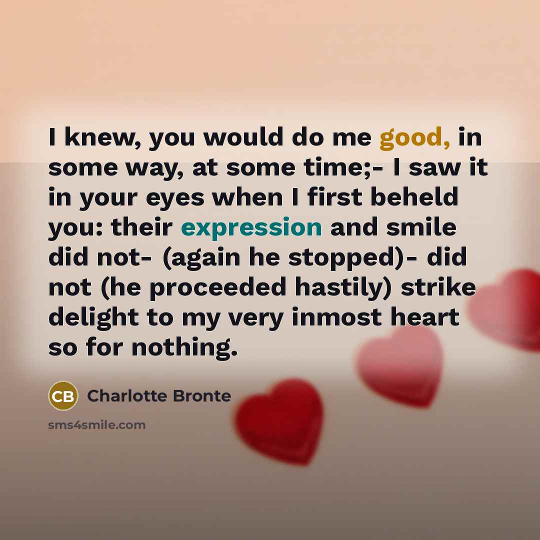 “I knew, you would do me good, in some way,…” quote by Charlotte Bronte