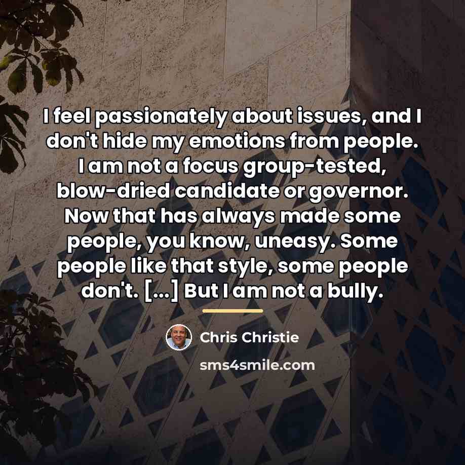“I feel passionately about issues, and I don't hide my…” quote by Chris Christie