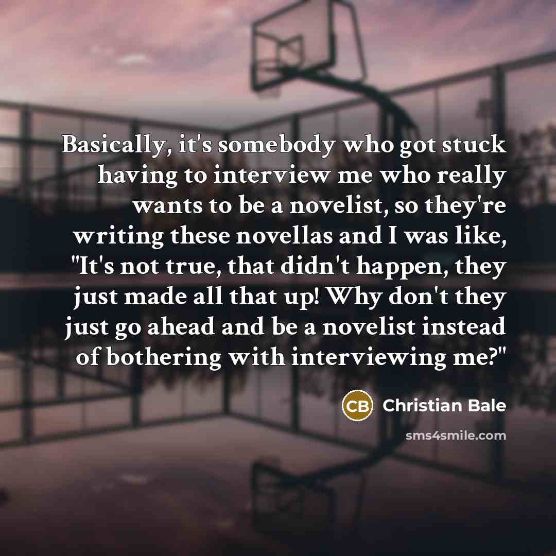 “Basically, it's somebody who got stuck having to interview me…” quote by Christian Bale