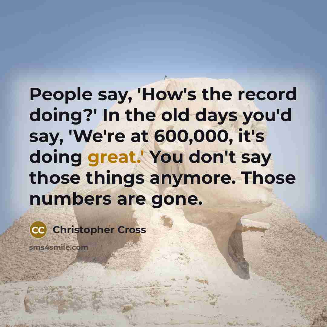 “People say, 'How's the record doing?' In the old days…” quote by Christopher Cross