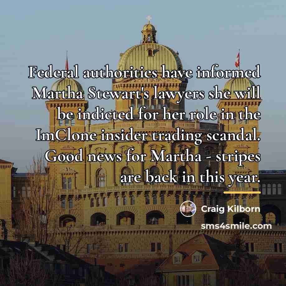 “Federal authorities have informed Martha Stewart's lawyers she will be…” quote by Craig Kilborn