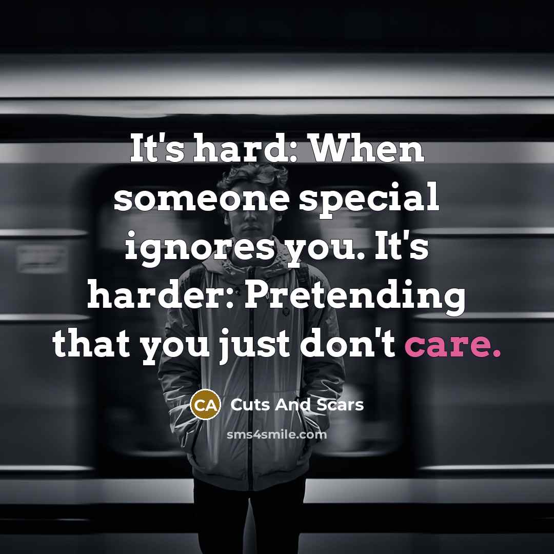 “It's hard: When someone special ignores you. It's harder: Pretending…” quote by Cuts And Scars
