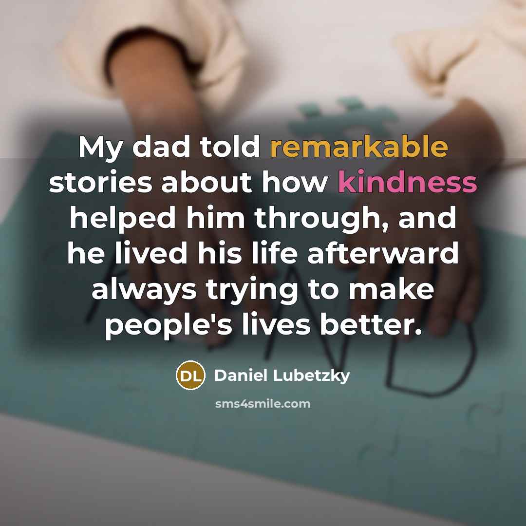 “My dad told remarkable stories about how kindness helped him…” quote by Daniel Lubetzky