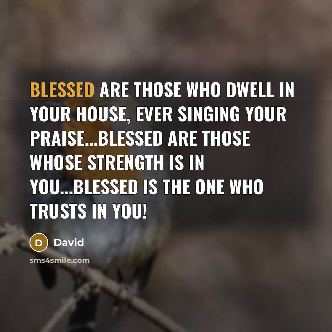 “Blessed are those who dwell in your house, ever singing…” quote by David