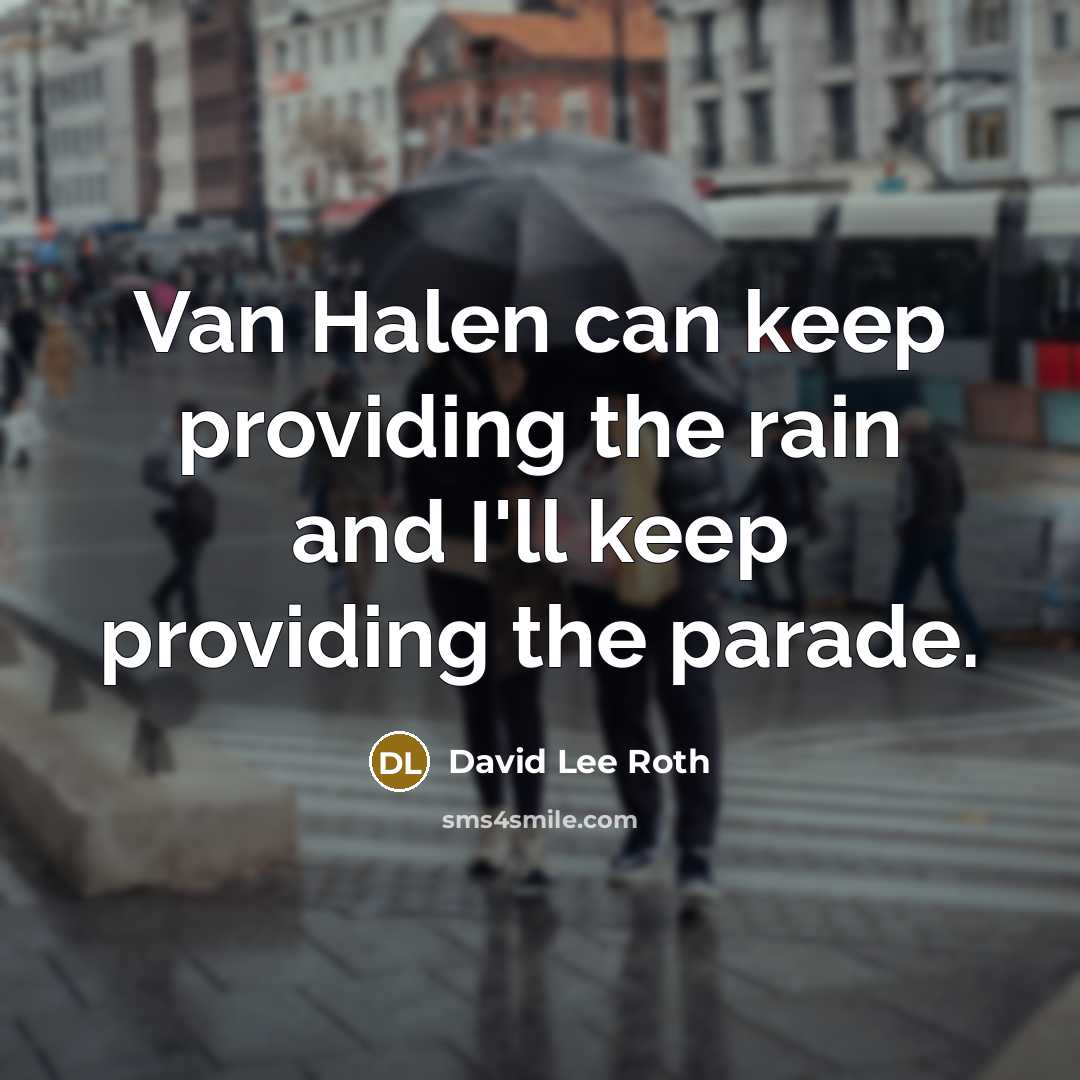 “Van Halen can keep providing the rain and I'll keep…” quote by David Lee Roth