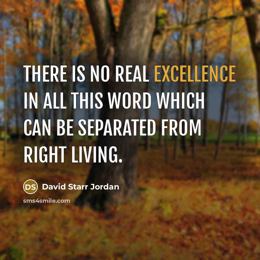 “There is no real excellence in all this word which…” quote by David Starr Jordan