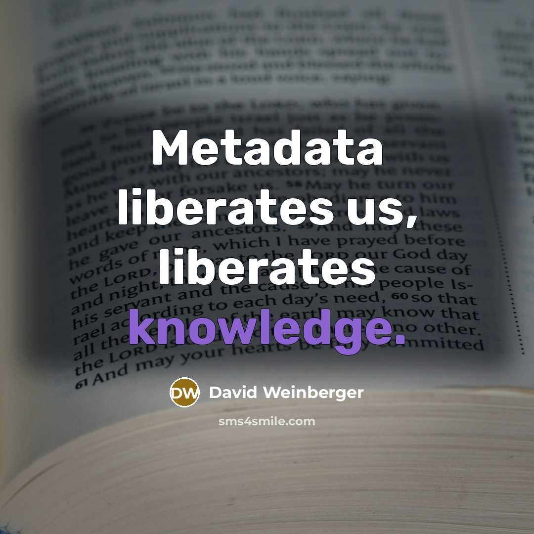 “Metadata liberates us, liberates knowledge.…” quote by David Weinberger