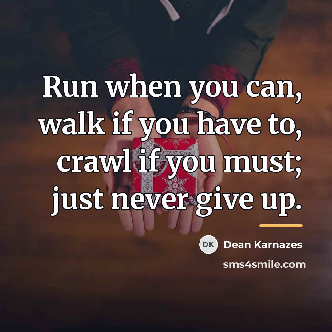 “Run when you can, walk if you have to, crawl…” quote by Dean Karnazes