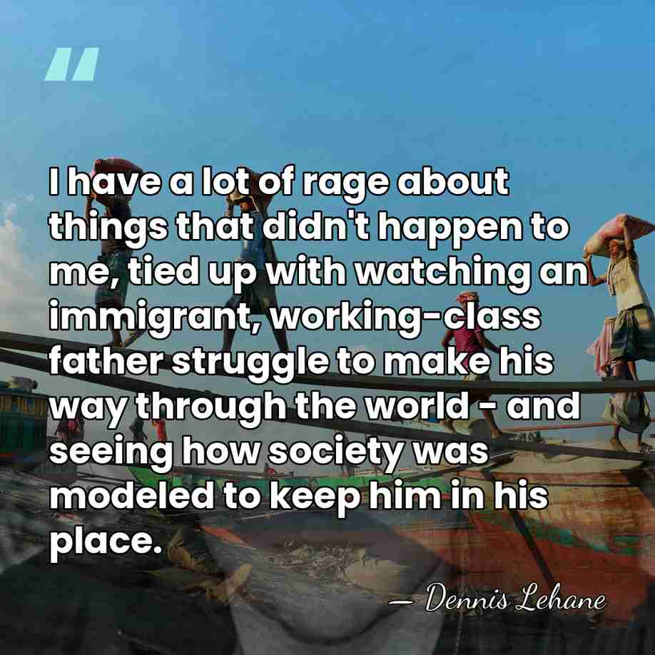 I have a lot of rage about things that didn't happen to&hellip; - Dennis Lehane