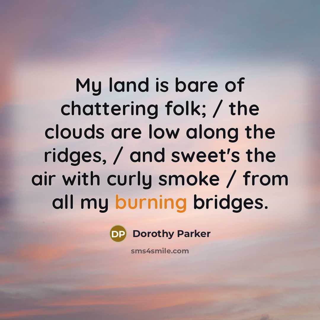 “My land is bare of chattering folk; / the clouds…” quote by Dorothy Parker