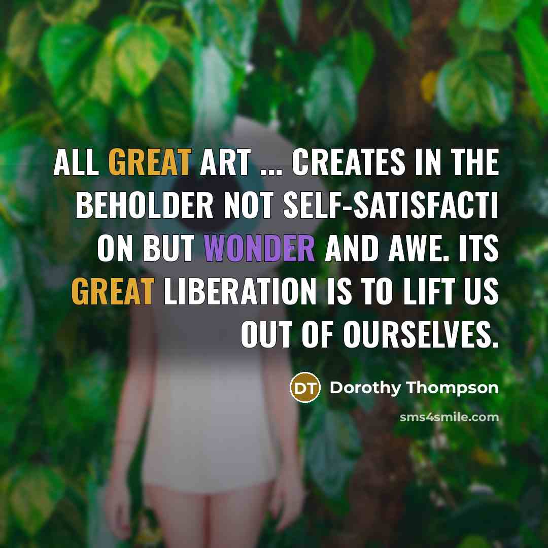 “All great art ... creates in the beholder not self-satisfacti…” quote by Dorothy Thompson