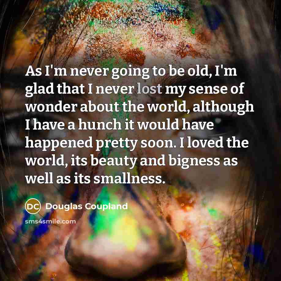 “As I'm never going to be old, I'm glad that…” quote by Douglas Coupland