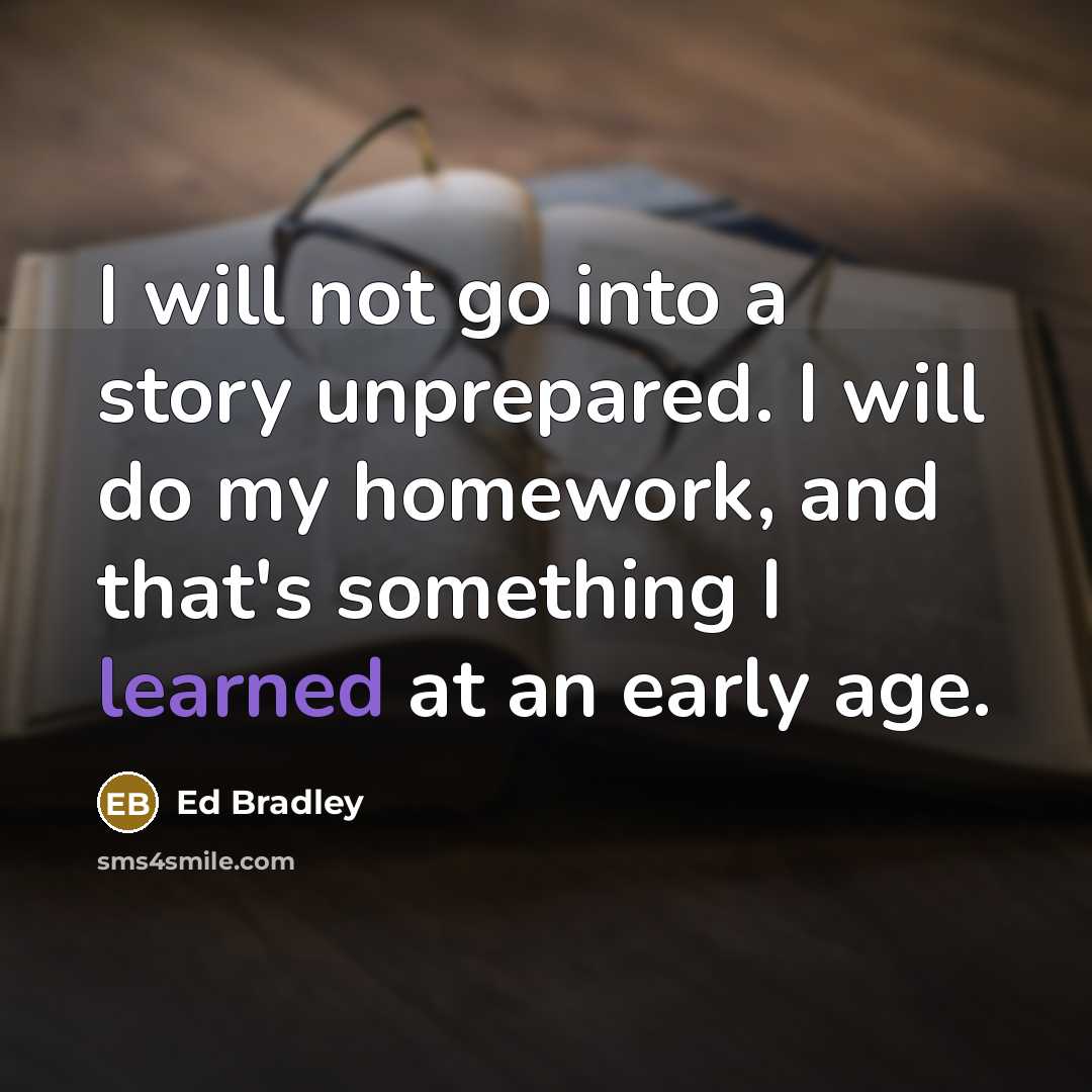 “I will not go into a story unprepared. I will…” quote by Ed Bradley